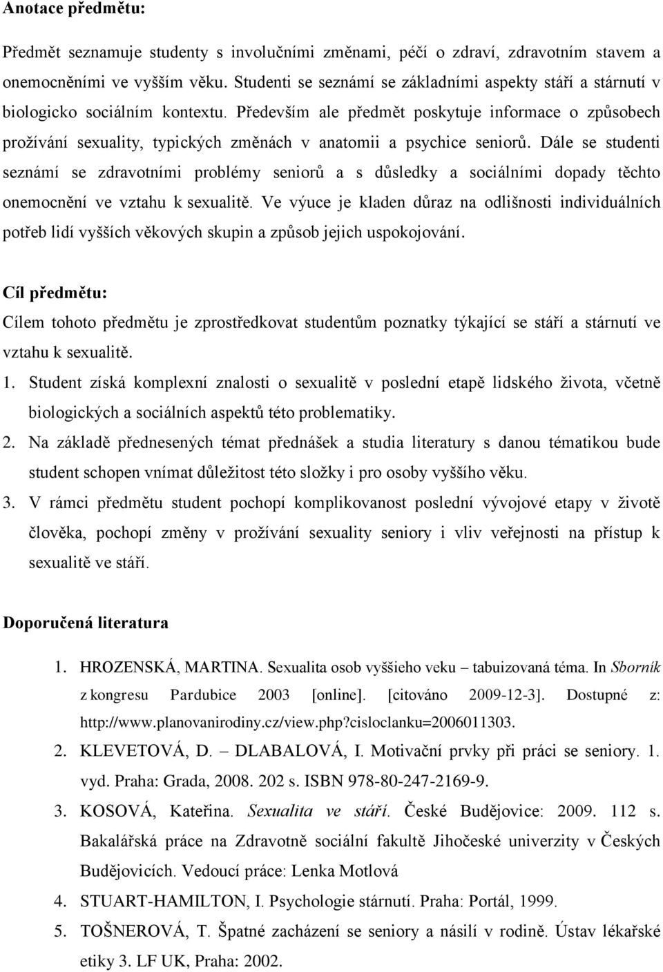 Především ale předmět poskytuje informace o způsobech proţívání sexuality, typických změnách v anatomii a psychice seniorů.