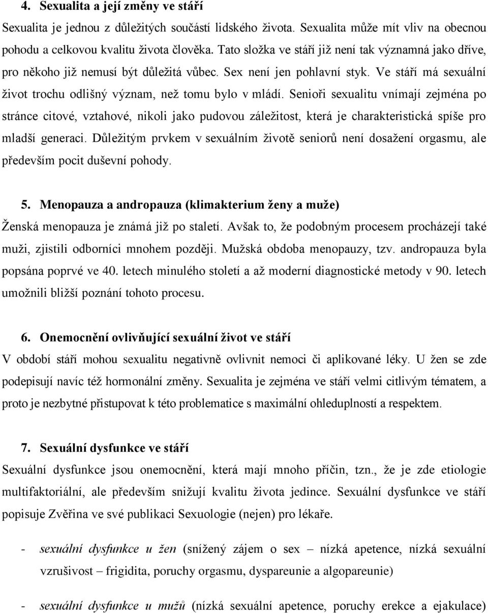 Senioři sexualitu vnímají zejména po stránce citové, vztahové, nikoli jako pudovou záleţitost, která je charakteristická spíše pro mladší generaci.