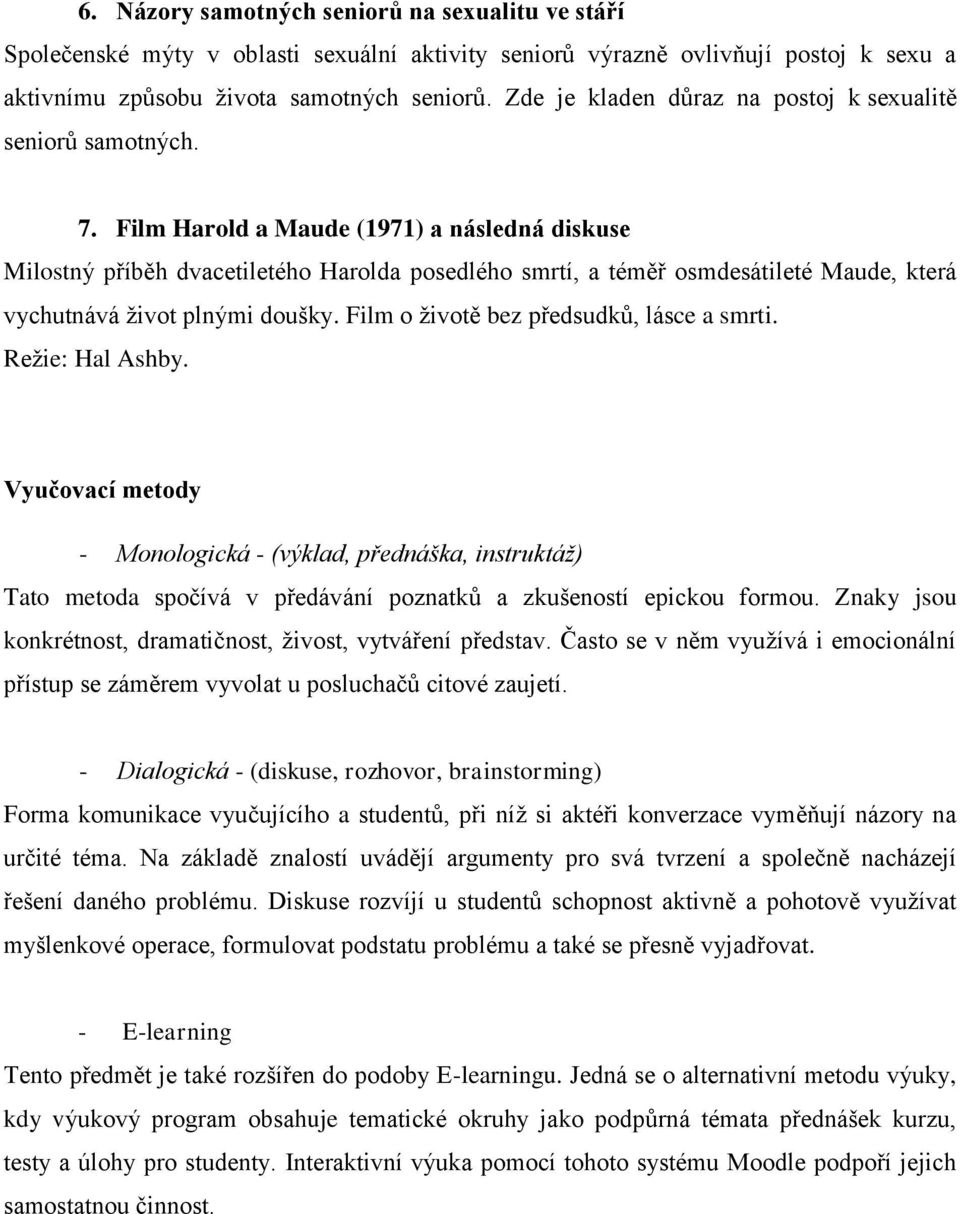 Film Harold a Maude (1971) a následná diskuse Milostný příběh dvacetiletého Harolda posedlého smrtí, a téměř osmdesátileté Maude, která vychutnává ţivot plnými doušky.