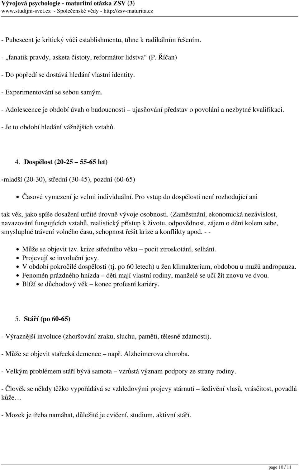 Dospělost (20-25 55-65 let) -mladší (20-30), střední (30-45), pozdní (60-65) Časové vymezení je velmi individuální.