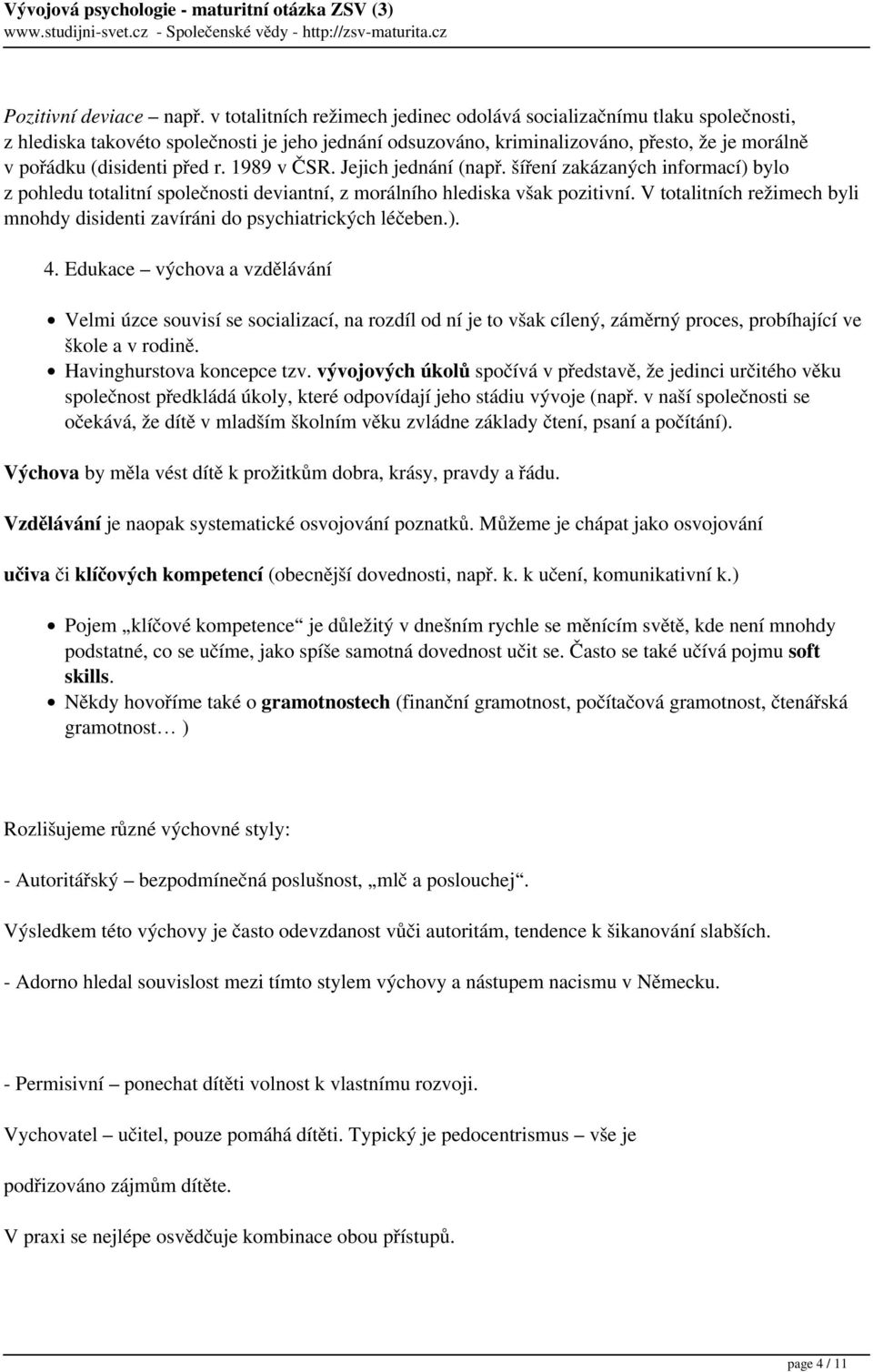 1989 v ČSR. Jejich jednání (např. šíření zakázaných informací) bylo z pohledu totalitní společnosti deviantní, z morálního hlediska však pozitivní.