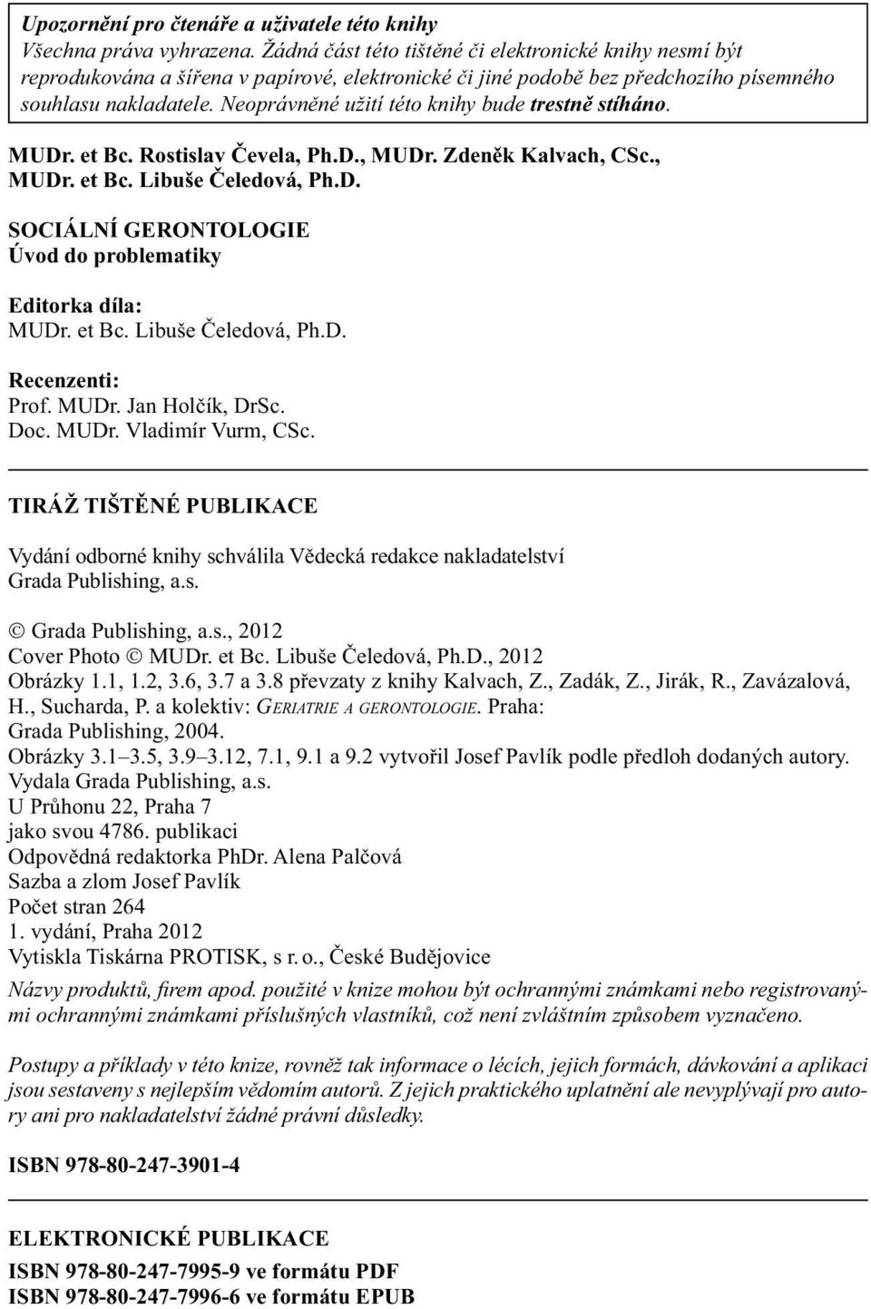 Neoprávněné užití této knihy bude trestně stíháno. MUDr. et Bc. Rostislav Čevela, Ph.D., MUDr. Zdeněk Kalvach, CSc., MUDr. et Bc. Libuše Čeledová, Ph.D. SOCIÁLNÍ GERONTOLOGIE Úvod do problematiky Editorka díla: MUDr.