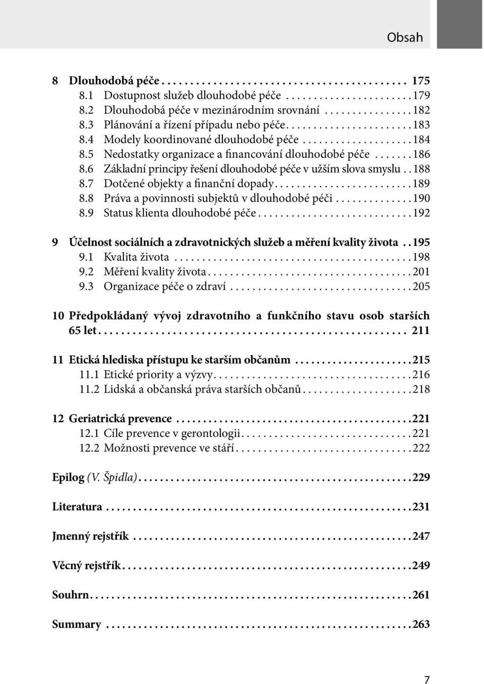 6 Základní principy řešení dlouhodobé péče v užším slova smyslu.. 188 8.7 Dotčené objekty a finanční dopady.........................189 8.8 Práva a povinnosti subjektů v dlouhodobé péči..............190 8.