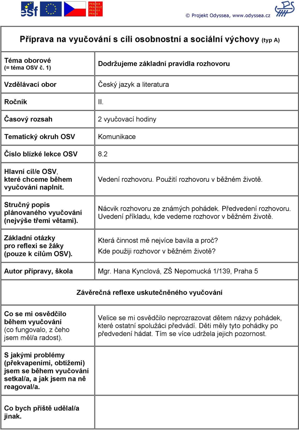 2 Hlavní cíl/e OSV, které chceme během vyučování naplnit. Stručný popis plánovaného vyučování (nejvýše třemi větami). Základní otázky pro reflexi se žáky (pouze k cílům OSV). Vedení rozhovoru.