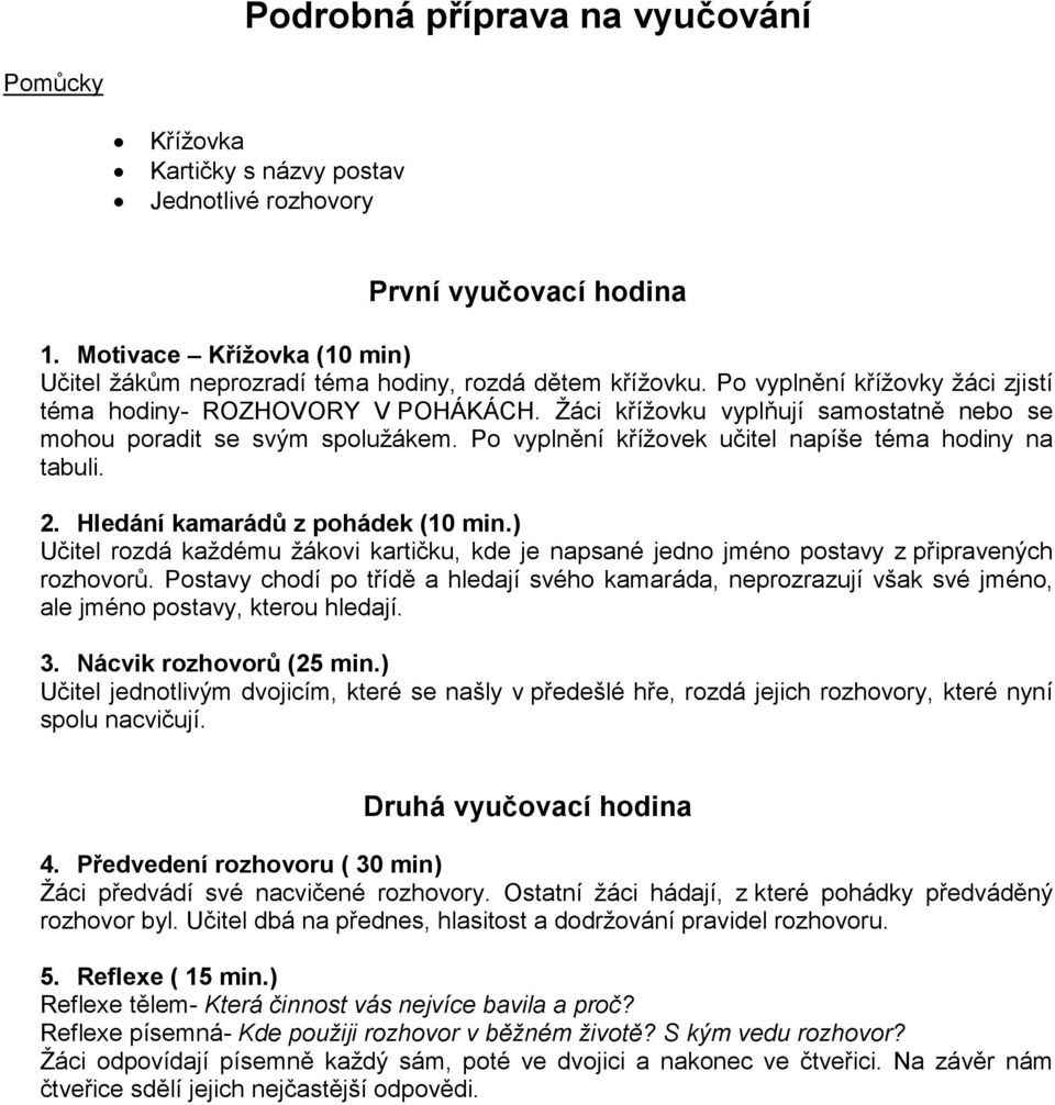 Žáci křížovku vyplňují samostatně nebo se mohou poradit se svým spolužákem. Po vyplnění křížovek učitel napíše téma hodiny na tabuli. 2. Hledání kamarádů z pohádek (10 min.