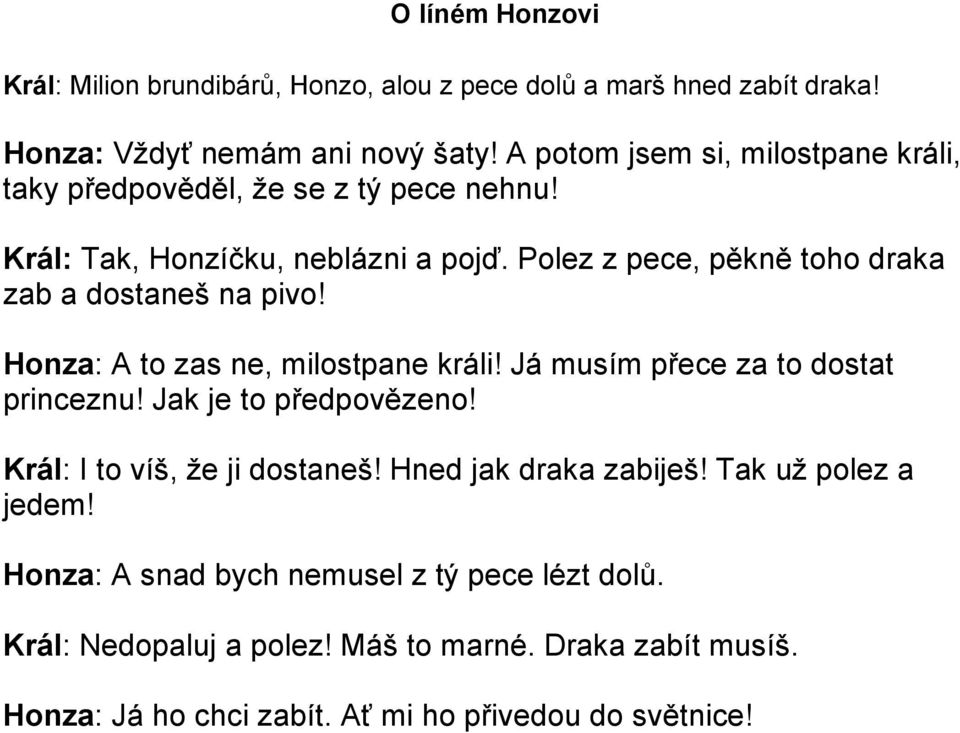 Polez z pece, pěkně toho draka zab a dostaneš na pivo! Honza: A to zas ne, milostpane králi! Já musím přece za to dostat princeznu! Jak je to předpovězeno!