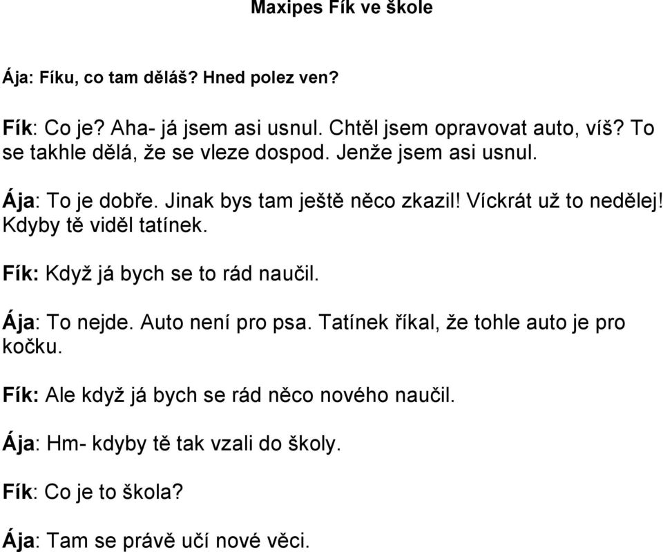 Kdyby tě viděl tatínek. Fík: Když já bych se to rád naučil. Ája: To nejde. Auto není pro psa. Tatínek říkal, že tohle auto je pro kočku.