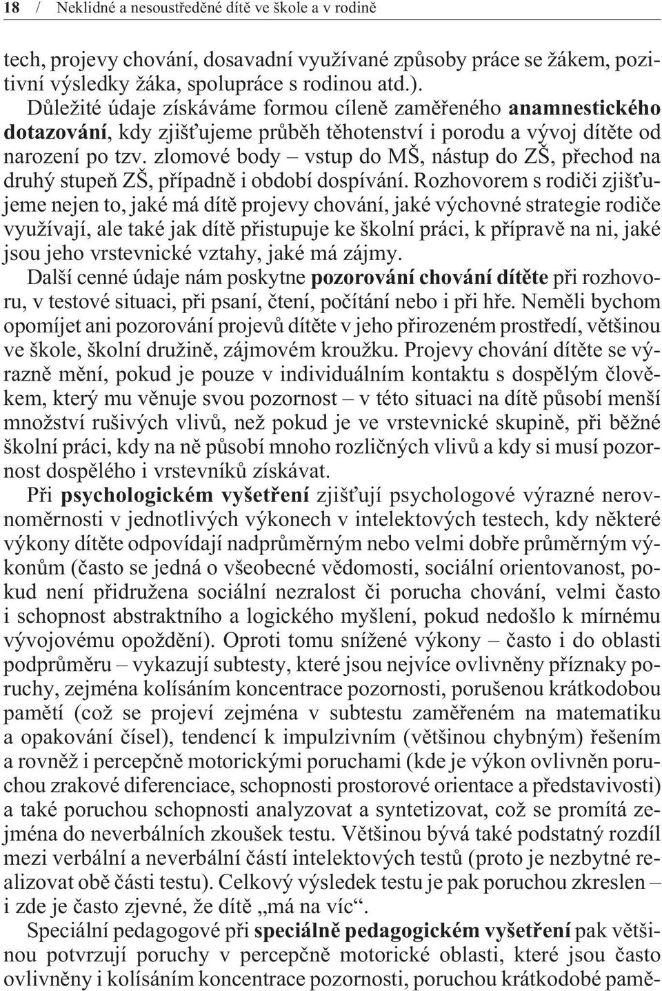 zlomové body vstup do MŠ, nástup do ZŠ, pøechod na druhý stupeò ZŠ, pøípadnì i období dospívání.