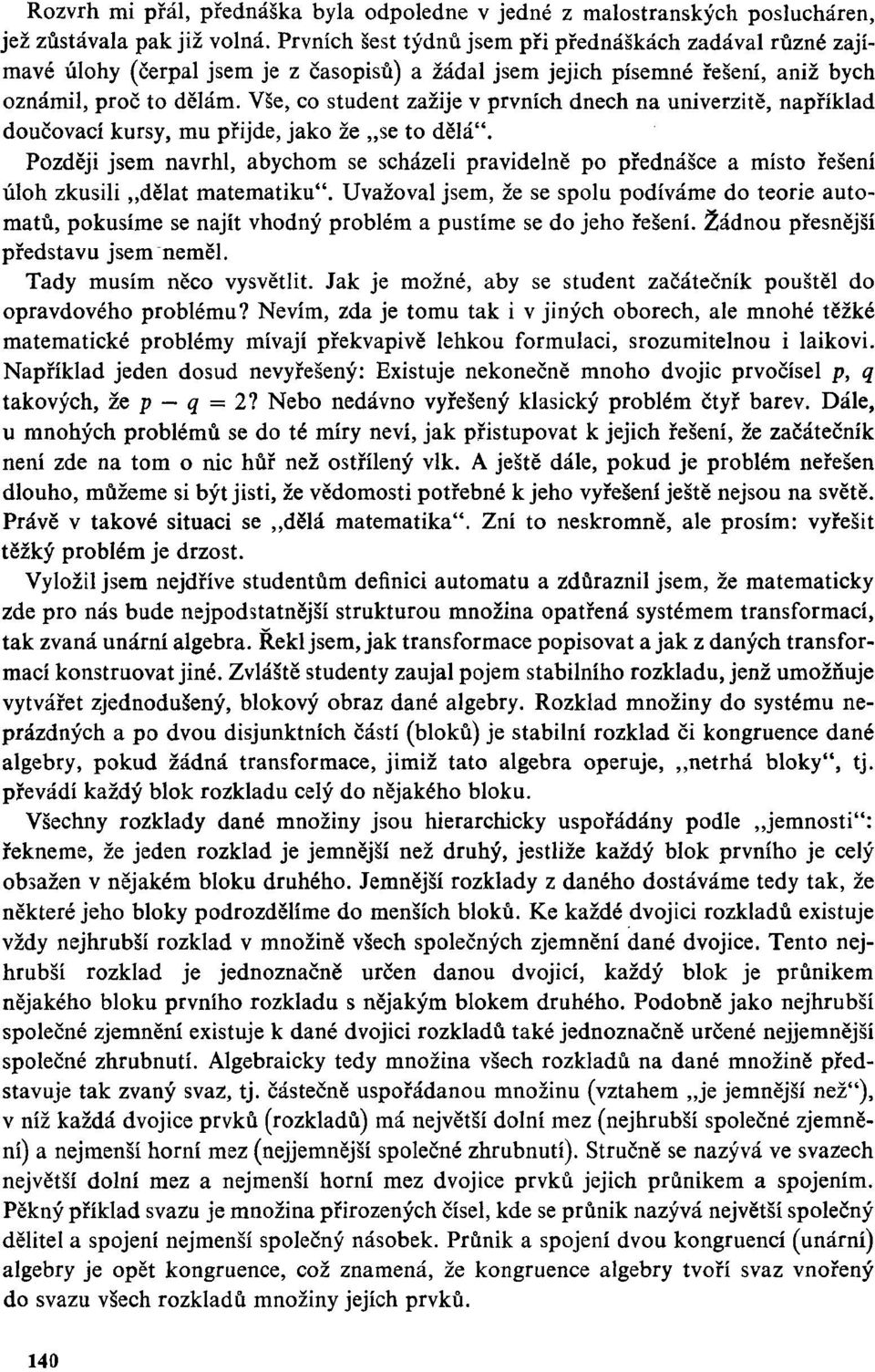 Vše, co student zažije v prvních dnech na univerzitě, například doučovací kursy, mu přijde, jako že se to dělá".