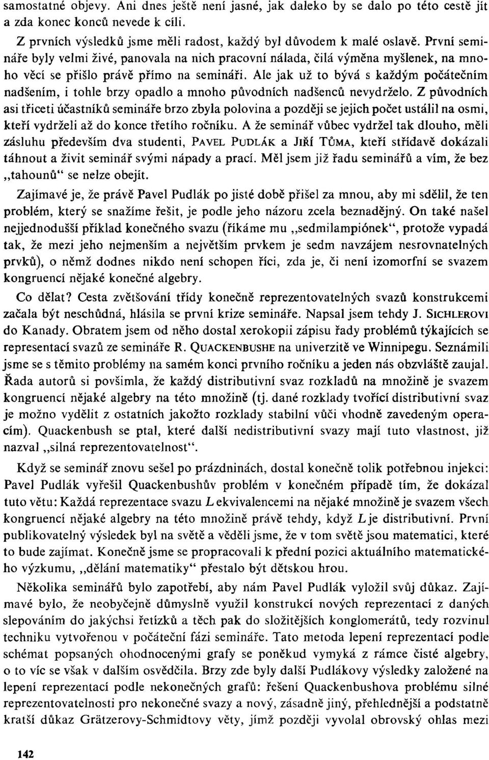 Ale jak už to bývá s každým počátečním nadšením, i tohle brzy opadlo a mnoho původních nadšenců nevydrželo.