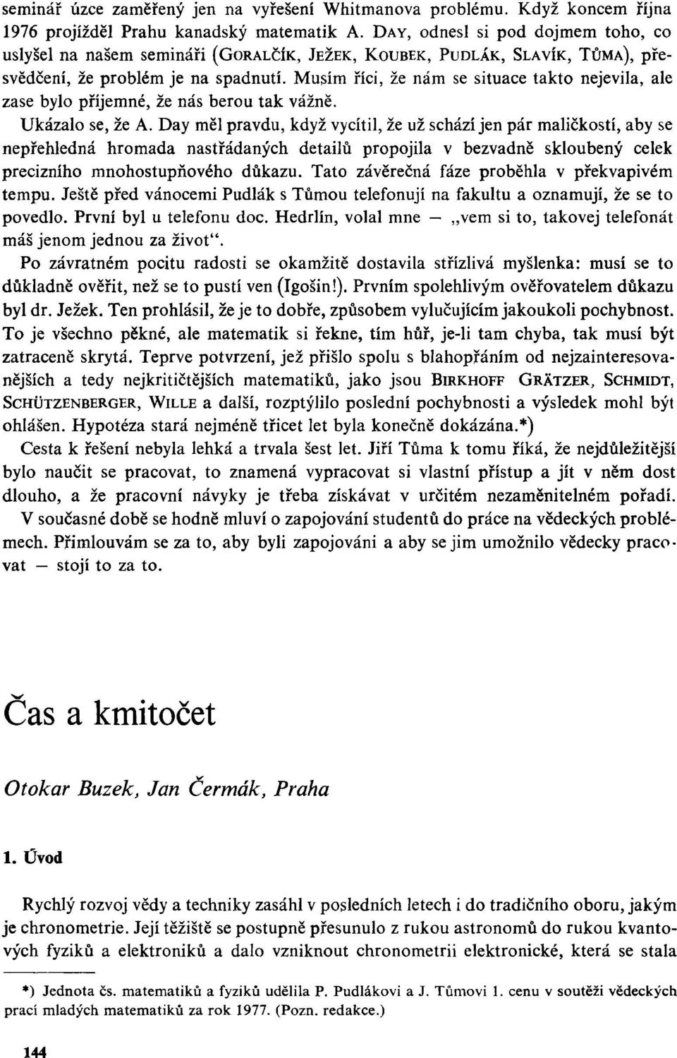 Musím říci, že nám se situace takto nejevila, ale zase bylo příjemné, že nás berou tak vážně. Ukázalo se, že A.