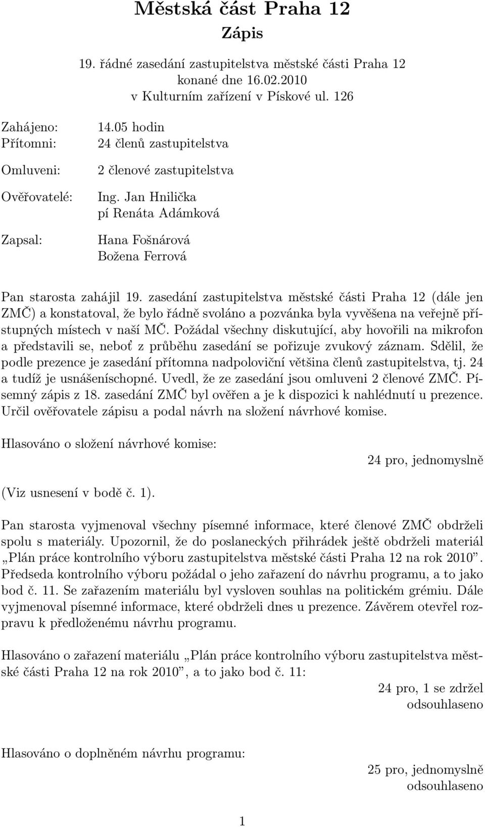 zasedání zastupitelstva městské části Praha 12 (dále jen ZMČ) a konstatoval, že bylo řádně svoláno a pozvánka byla vyvěšena na veřejně přístupných místech v naší MČ.