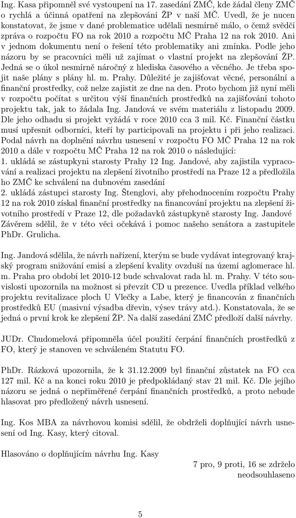 Ani v jednom dokumentu není o řešení této problematiky ani zmínka. Podle jeho názoru by se pracovníci měli už zajímat o vlastní projekt na zlepšování ŽP.