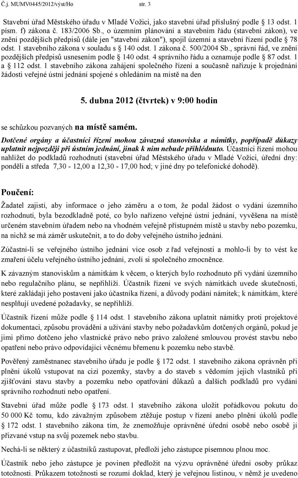 1 stavebního zákona v souladu s 140 odst. 1 zákona č. 500/2004 Sb., správní řád, ve znění pozdějších předpisů usnesením podle 140 odst. 4 správního řádu a oznamuje podle 87 odst. 1 a 112 odst.