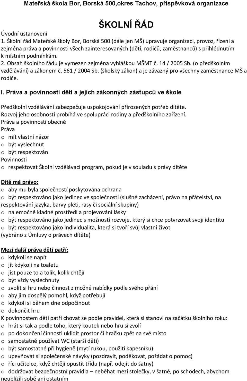 podmínkám. 2. Obsah školního řádu je vymezen zejména vyhláškou MŠMT č. 14 / 2005 Sb. (o předškolním vzdělávání) a zákonem č. 561 / 2004 Sb.