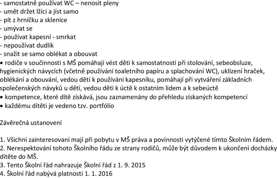 vedou děti k používání kapesníku, pomáhají při vytváření základních společenských návyků u dětí, vedou děti k úctě k ostatním lidem a k sebeúctě kompetence, které dítě získává, jsou zaznamenány do