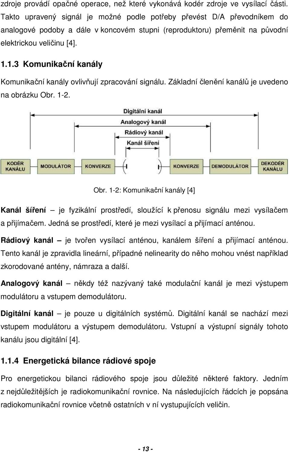 1.3 Komunikační kanály Komunikační kanály ovlivňují zpracování signálu. Základní členění kanálů je uvedeno na obrázku Obr.