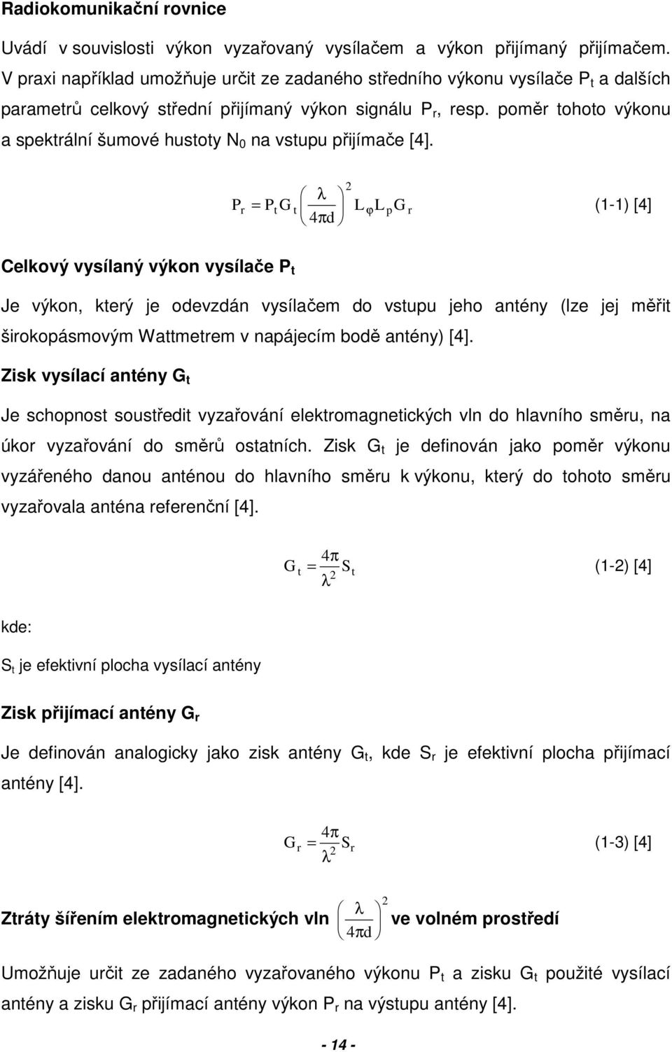 poměr tohoto výkonu a spektrální šumové hustoty N 0 na vstupu přijímače [4].