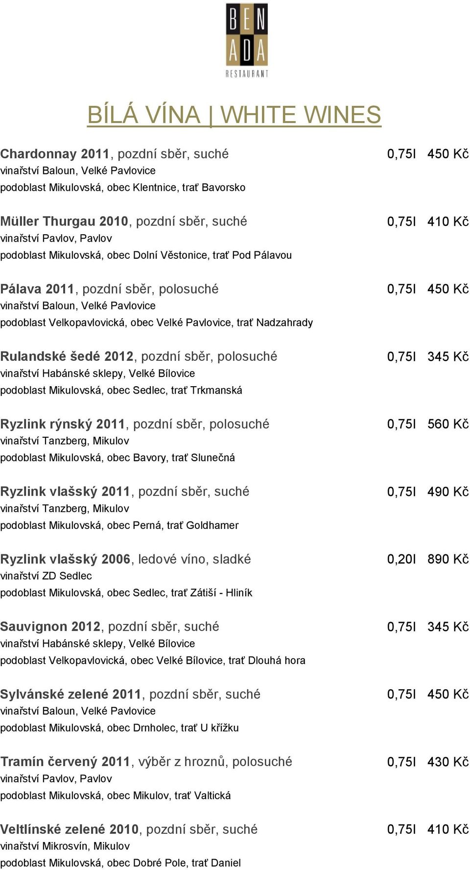 Mikulovská, obec Sedlec, trať Trkmanská Ryzlink rýnský 2011, pozdní sběr, polosuché vinařství Tanzberg, Mikulov podoblast Mikulovská, obec Bavory, trať Slunečná Ryzlink vlašský 2011, pozdní sběr,