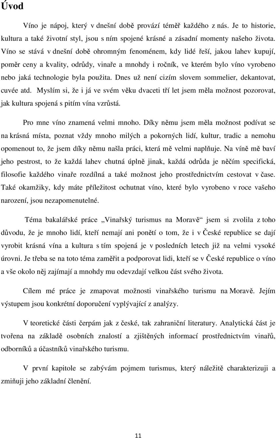 použita. Dnes už není cizím slovem sommelier, dekantovat, cuvée atd. Myslím si, že i já ve svém věku dvaceti tří let jsem měla možnost pozorovat, jak kultura spojená s pitím vína vzrůstá.