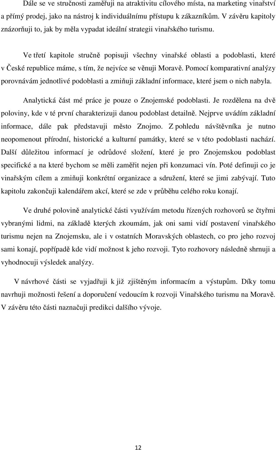 Ve třetí kapitole stručně popisuji všechny vinařské oblasti a podoblasti, které v České republice máme, s tím, že nejvíce se věnuji Moravě.