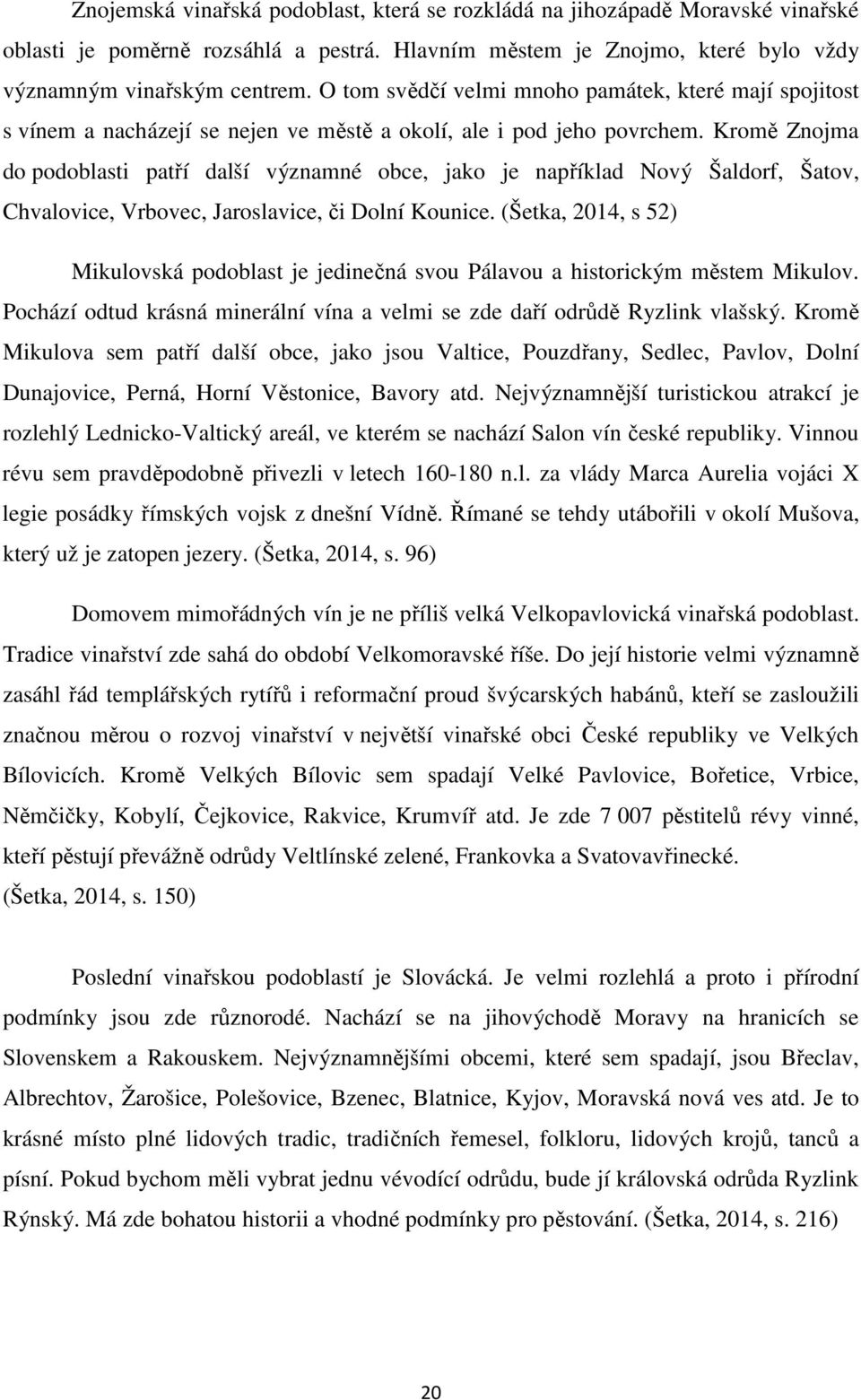 Kromě Znojma do podoblasti patří další významné obce, jako je například Nový Šaldorf, Šatov, Chvalovice, Vrbovec, Jaroslavice, či Dolní Kounice.