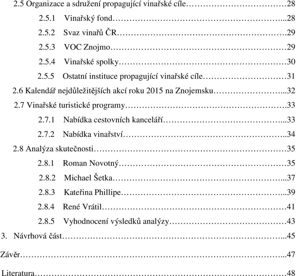 7 Vinařské turistické programy.33 2.7.1 Nabídka cestovních kanceláří...33 2.7.2 Nabídka vinařství..34 2.8 Analýza skutečnosti 35 2.8.1 Roman Novotný 35 2.