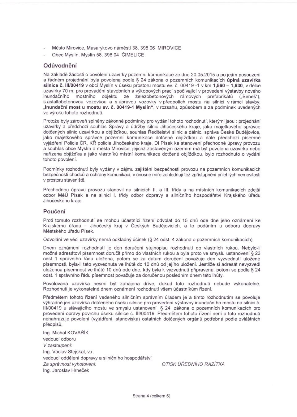 00419-1 v km 1,560-1,630, v délce uzavírky 70 m, pro provádění stavebních a výkopových prací spočívající v provedení výstavby nového inundačního mostního objektu ze železobetonových rámových