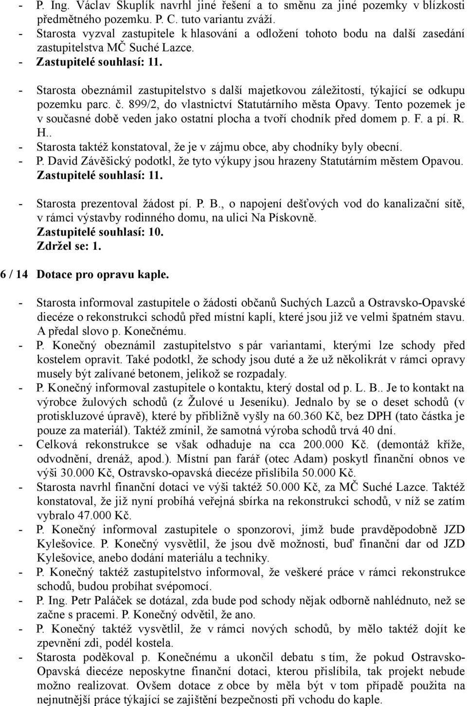 - Starosta obeznámil zastupitelstvo s další majetkovou záležitostí, týkající se odkupu pozemku parc. č. 899/2, do vlastnictví Statutárního města Opavy.