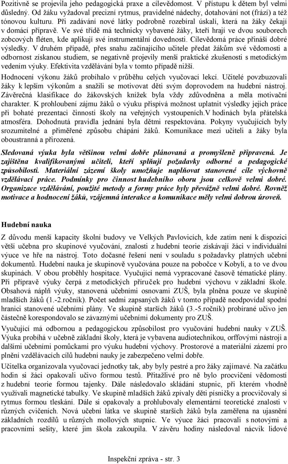 Ve své třídě má technicky vybavené žáky, kteří hrají ve dvou souborech zobcových fléten, kde aplikují své instrumentální dovednosti. Cílevědomá práce přináší dobré výsledky.