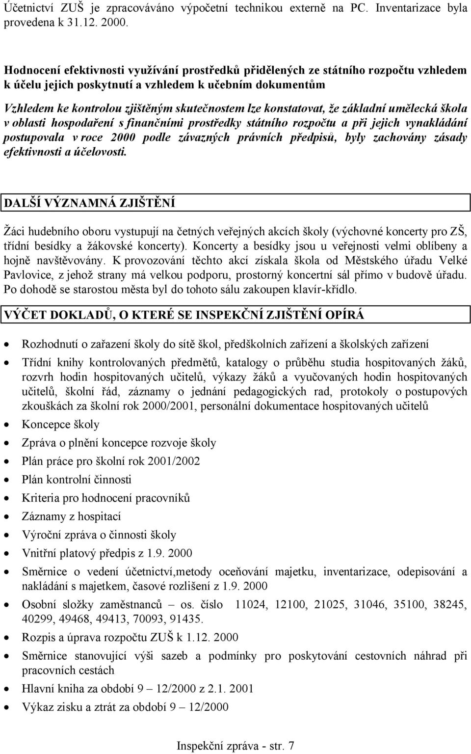 konstatovat, že základní umělecká škola v oblasti hospodaření s finančními prostředky státního rozpočtu a při jejich vynakládání postupovala v roce 2000 podle závazných právních předpisů, byly