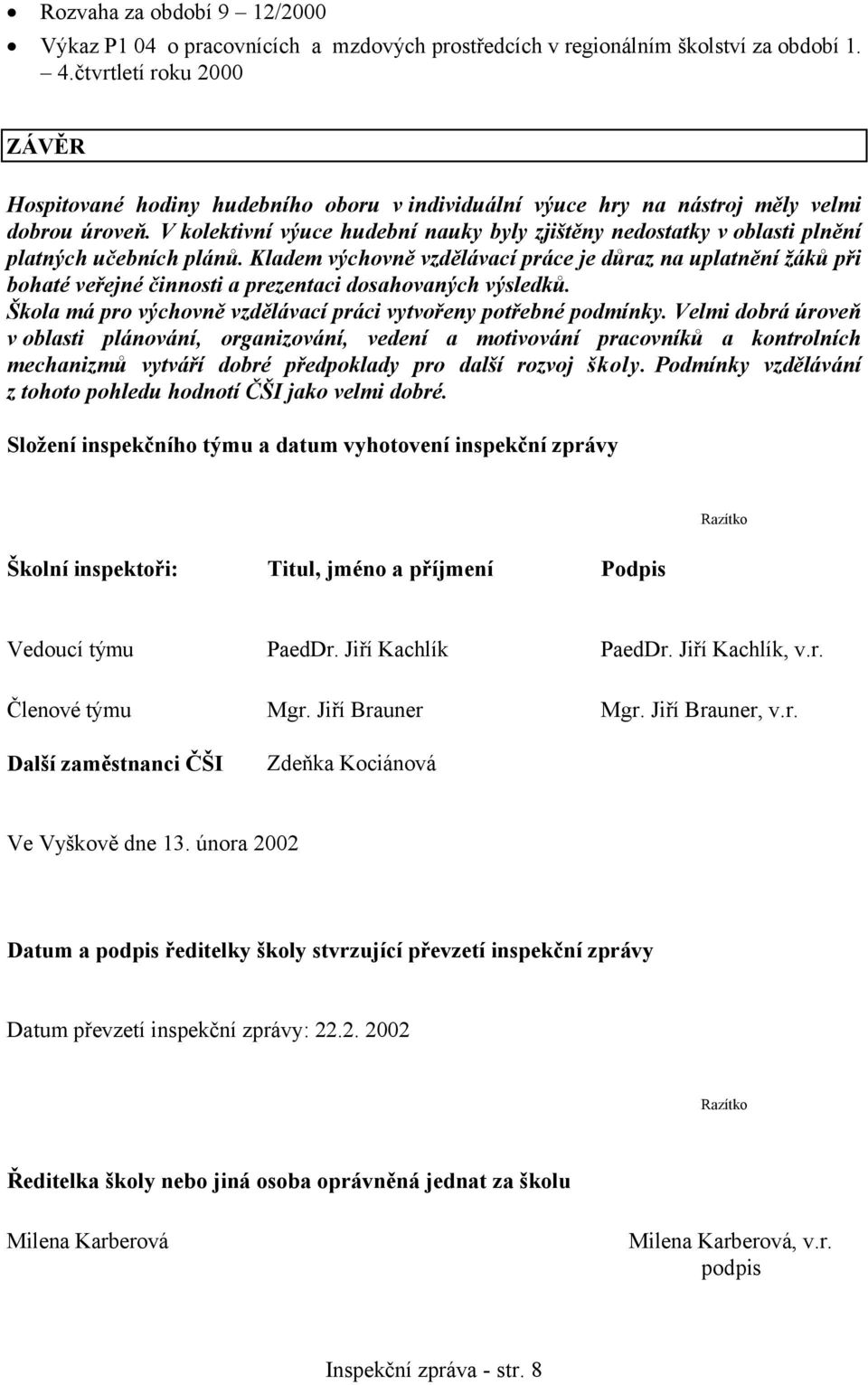 V kolektivní výuce hudební nauky byly zjištěny nedostatky v oblasti plnění platných učebních plánů.