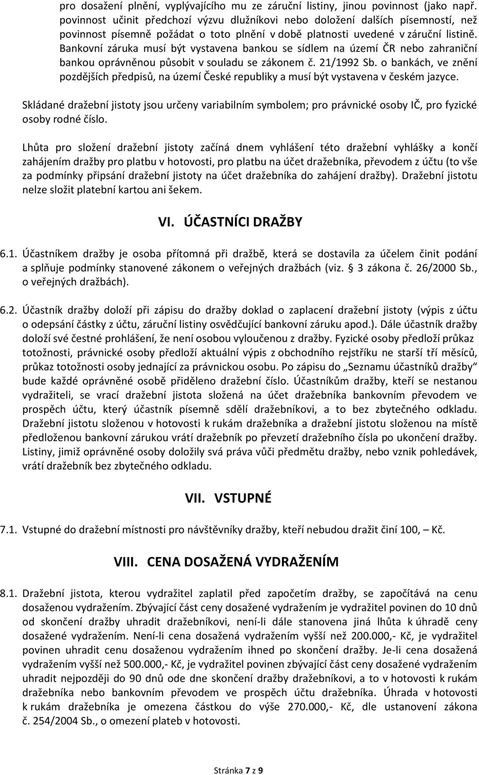 Bankovní záruka musí být vystavena bankou se sídlem na území ČR nebo zahraniční bankou oprávněnou působit v souladu se zákonem č. 21/1992 Sb.