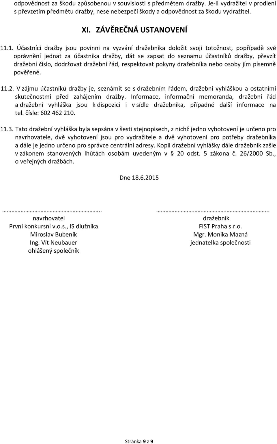 .1. Účastníci dražby jsou povinni na vyzvání dražebníka doložit svoji totožnost, popřípadě své oprávnění jednat za účastníka dražby, dát se zapsat do seznamu účastníků dražby, převzít dražební číslo,