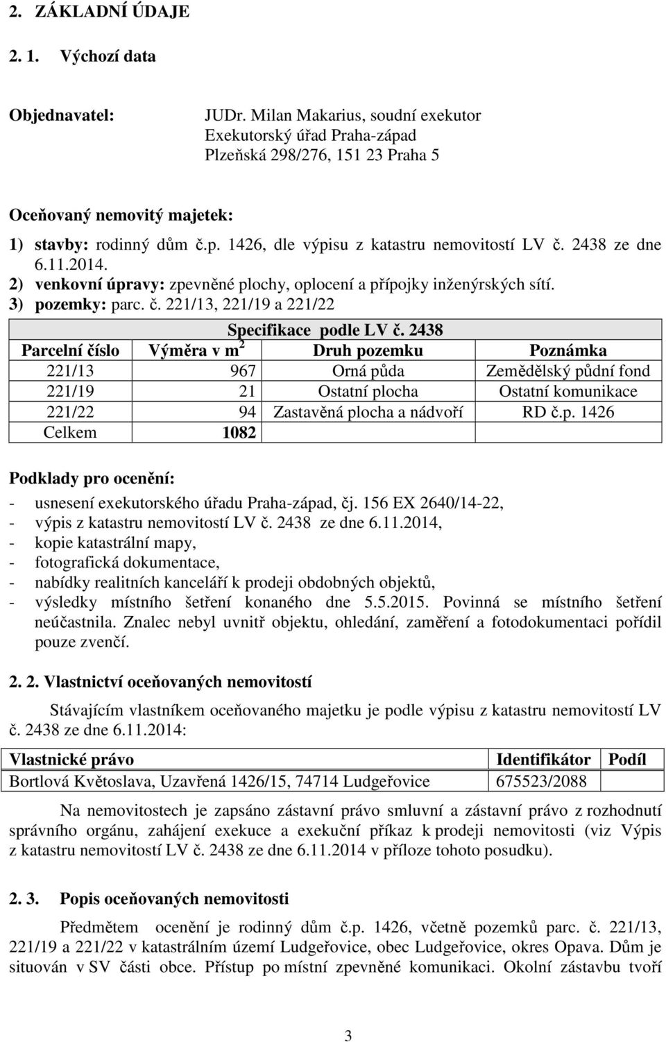 2438 ze dne 6.11.2014. 2) venkovní úpravy: zpevněné plochy, oplocení a přípojky inženýrských sítí. 3) pozemky: parc. č. 221/13, 221/19 a 221/22 Specifikace podle LV č.