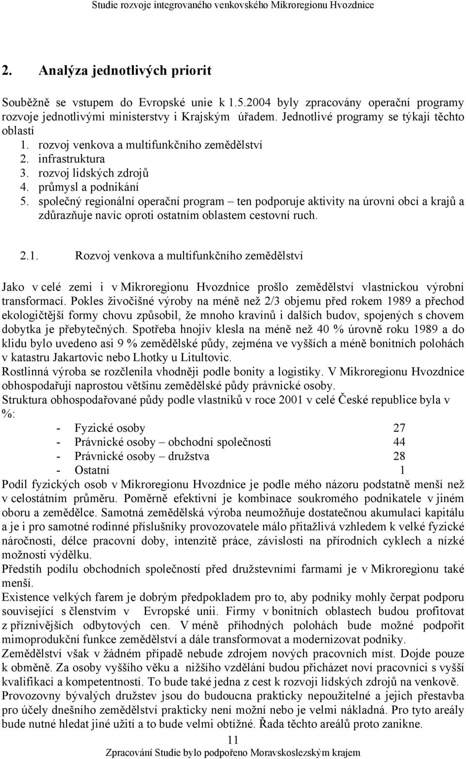 společný regionální operační program ten podporuje aktivity na úrovni obcí a krajů a zdůrazňuje navíc oproti ostatním oblastem cestovní ruch. 2.1.