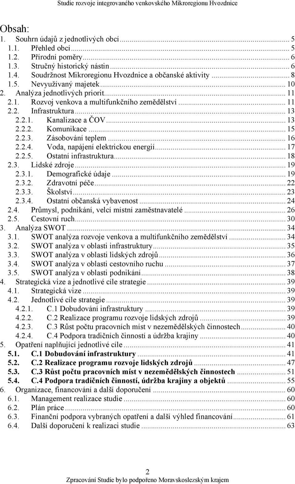 .. 15 2.2.3. Zásobování teplem... 16 2.2.4. Voda, napájení elektrickou energií... 17 2.2.5. Ostatní infrastruktura... 18 2.3. Lidské zdroje... 19 2.3.1. Demografické údaje... 19 2.3.2. Zdravotní péče.