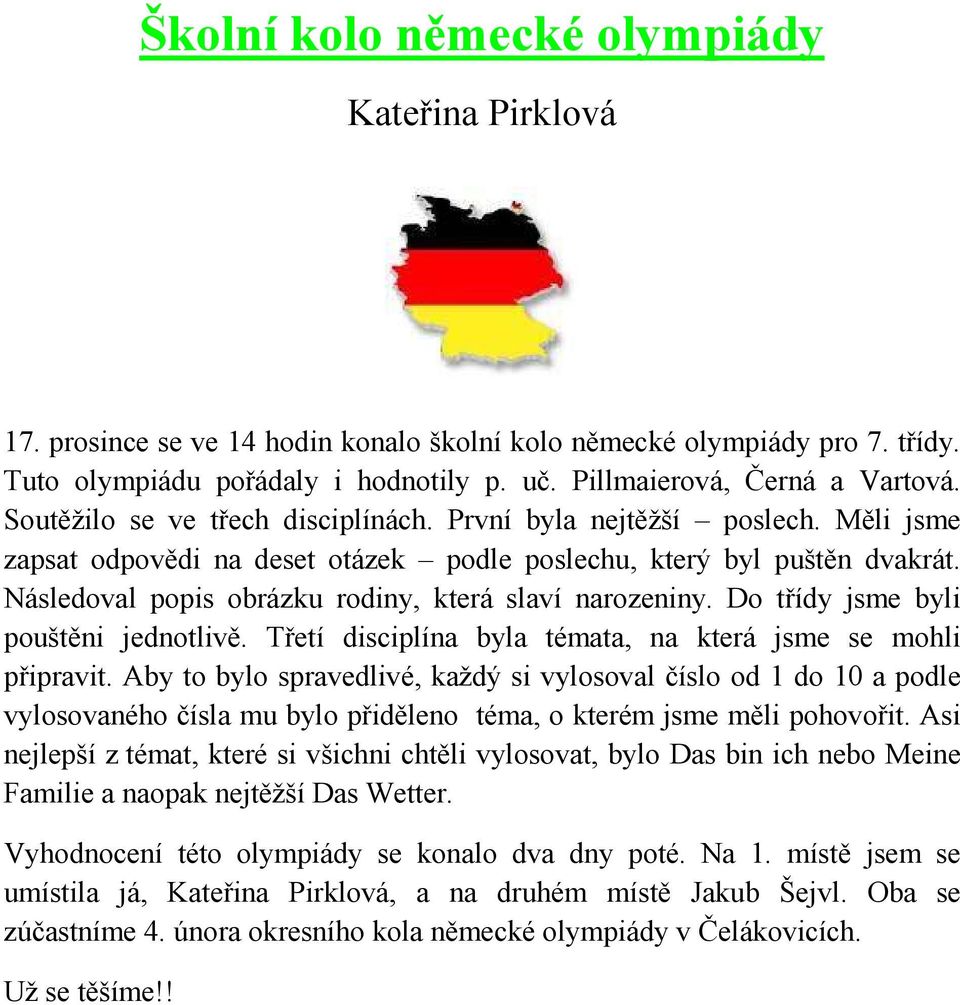 Následoval popis obrázku rodiny, která slaví narozeniny. Do třídy jsme byli pouštěni jednotlivě. Třetí disciplína byla témata, na která jsme se mohli připravit.