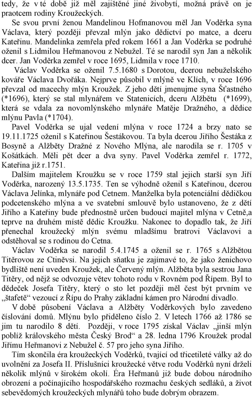 Mandelinka zemřela před rokem 1661 a Jan Voděrka se podruhé oženil s Lidmilou Heřmanovou z Nebužel. Té se narodil syn Jan a několik dcer. Jan Voděrka zemřel v roce 1695, Lidmila v roce 1710.
