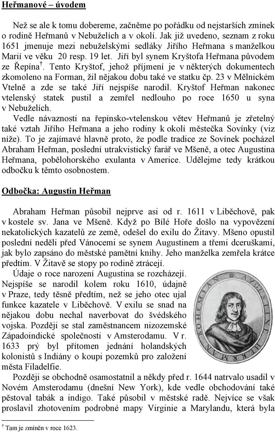 Tento Kryštof, jehož příjmení je v některých dokumentech zkomoleno na Forman, žil nějakou dobu také ve statku čp. 23 v Mělnickém Vtelně a zde se také Jiří nejspíše narodil.