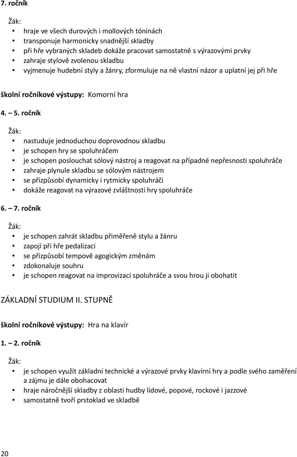 ročník nastuduje jednoduchou doprovodnou skladbu je schopen hry se spoluhráčem je schopen poslouchat sólový nástroj a reagovat na případné nepřesnosti spoluhráče zahraje plynule skladbu se sólovým