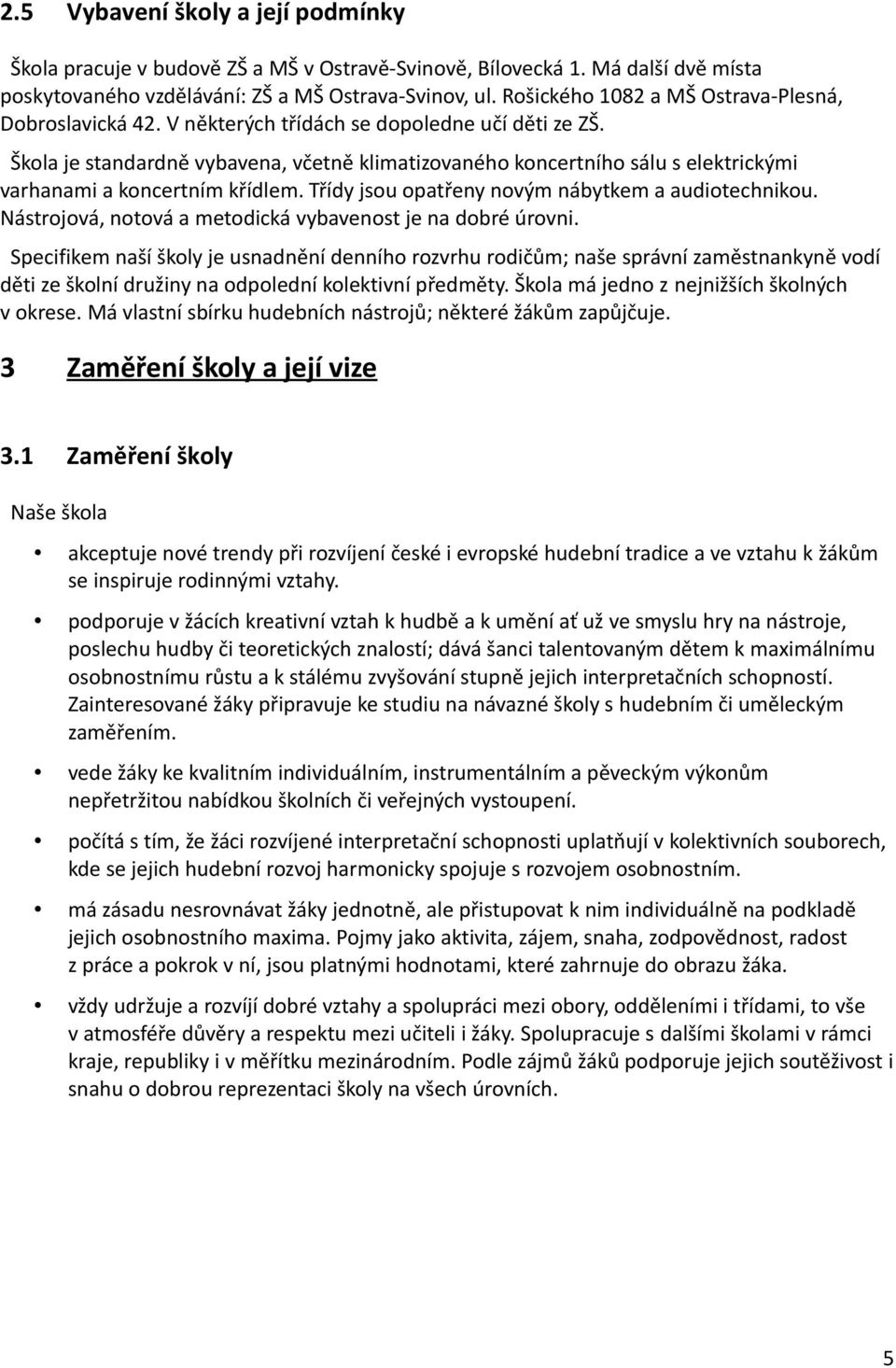 Škola je standardně vybavena, včetně klimatizovaného koncertního sálu s elektrickými varhanami a koncertním křídlem. Třídy jsou opatřeny novým nábytkem a audiotechnikou.