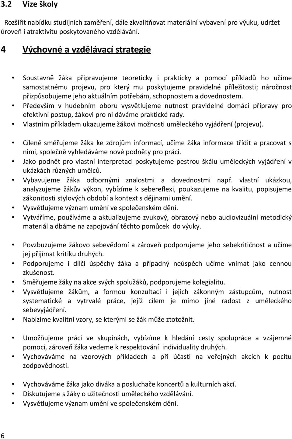 přizpůsobujeme jeho aktuálním potřebám, schopnostem a dovednostem. Především v hudebním oboru vysvětlujeme nutnost pravidelné domácí přípravy pro efektivní postup, žákovi pro ni dáváme praktické rady.