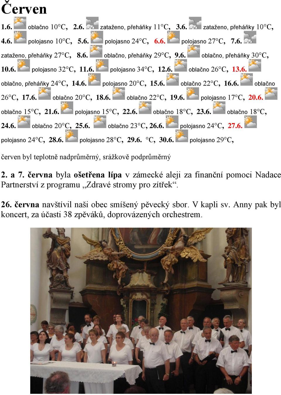 6. oblačno 22 C, 19.6. polojasno 17 C, 20.6. oblačno 15 C, 21.6. polojasno 15 C, 22.6. oblačno 18 C, 23.6. oblačno 18 C, 24.6. oblačno 20 C, 25.6. oblačno 23 C, 26.6. polojasno 24 C, 27.6. polojasno 24 C, 28.