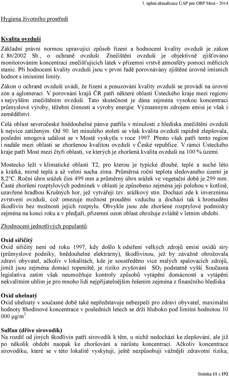 Při hodnocení kvality ovzduší jsou v první řadě porovnávány zjištěné úrovně imisních hodnot s imisními limity.