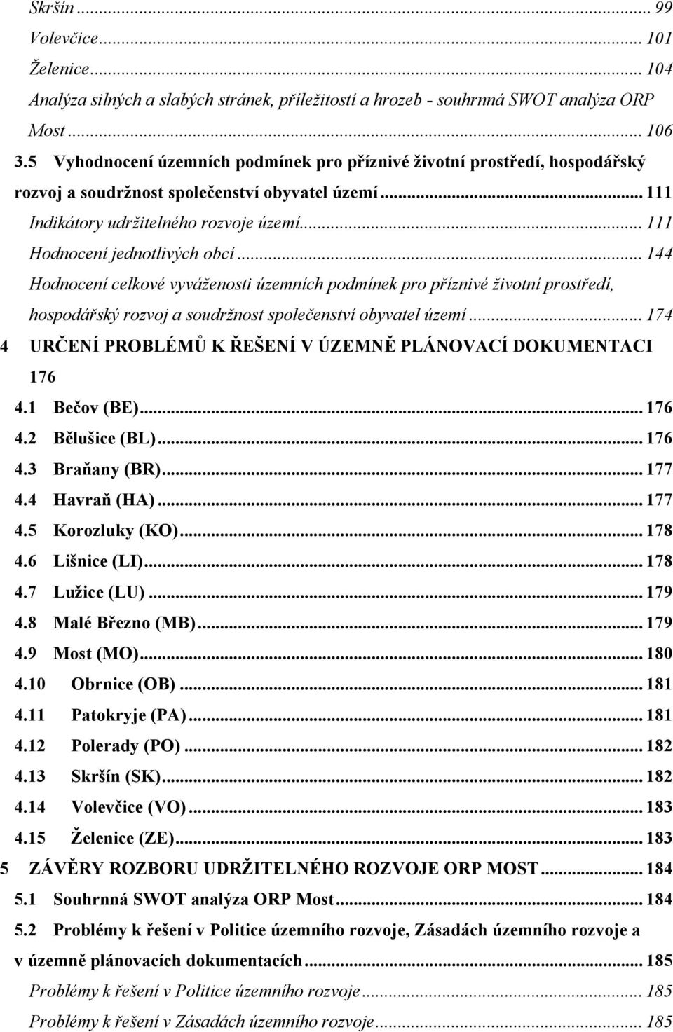 .. 111 Hodnocení jednotlivých obcí... 144 Hodnocení celkové vyváženosti územních podmínek pro příznivé životní prostředí, hospodářský rozvoj a soudržnost společenství obyvatel území.