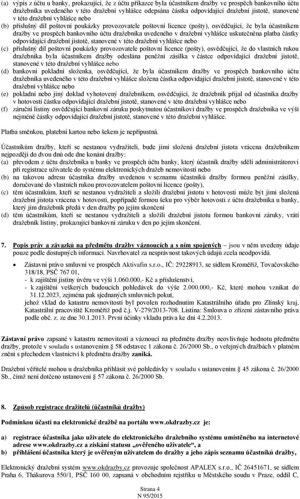 dražebníka uvedeného v dražební vyhlášce uskutečněna platba částky odpovídající dražební jistotě, stanovené v této dražební vyhlášce nebo (c) příslušný díl poštovní poukázky provozovatele poštovní