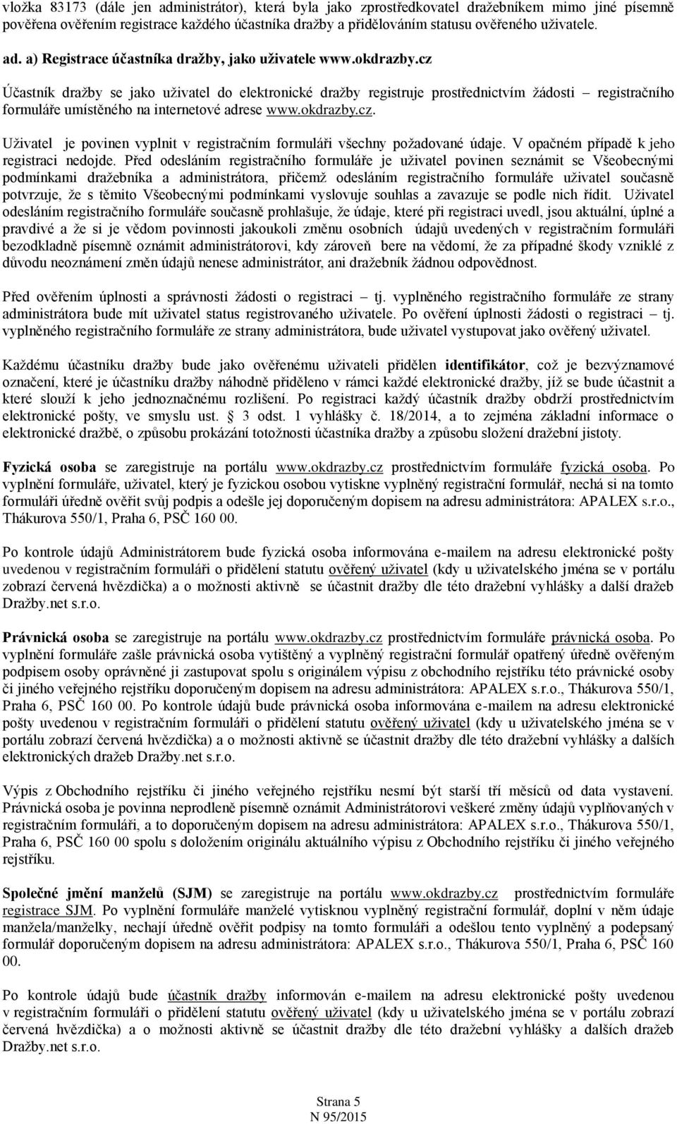 cz Účastník dražby se jako uživatel do elektronické dražby registruje prostřednictvím žádosti registračního formuláře umístěného na internetové adrese www.okdrazby.cz. Uživatel je povinen vyplnit v registračním formuláři všechny požadované údaje.