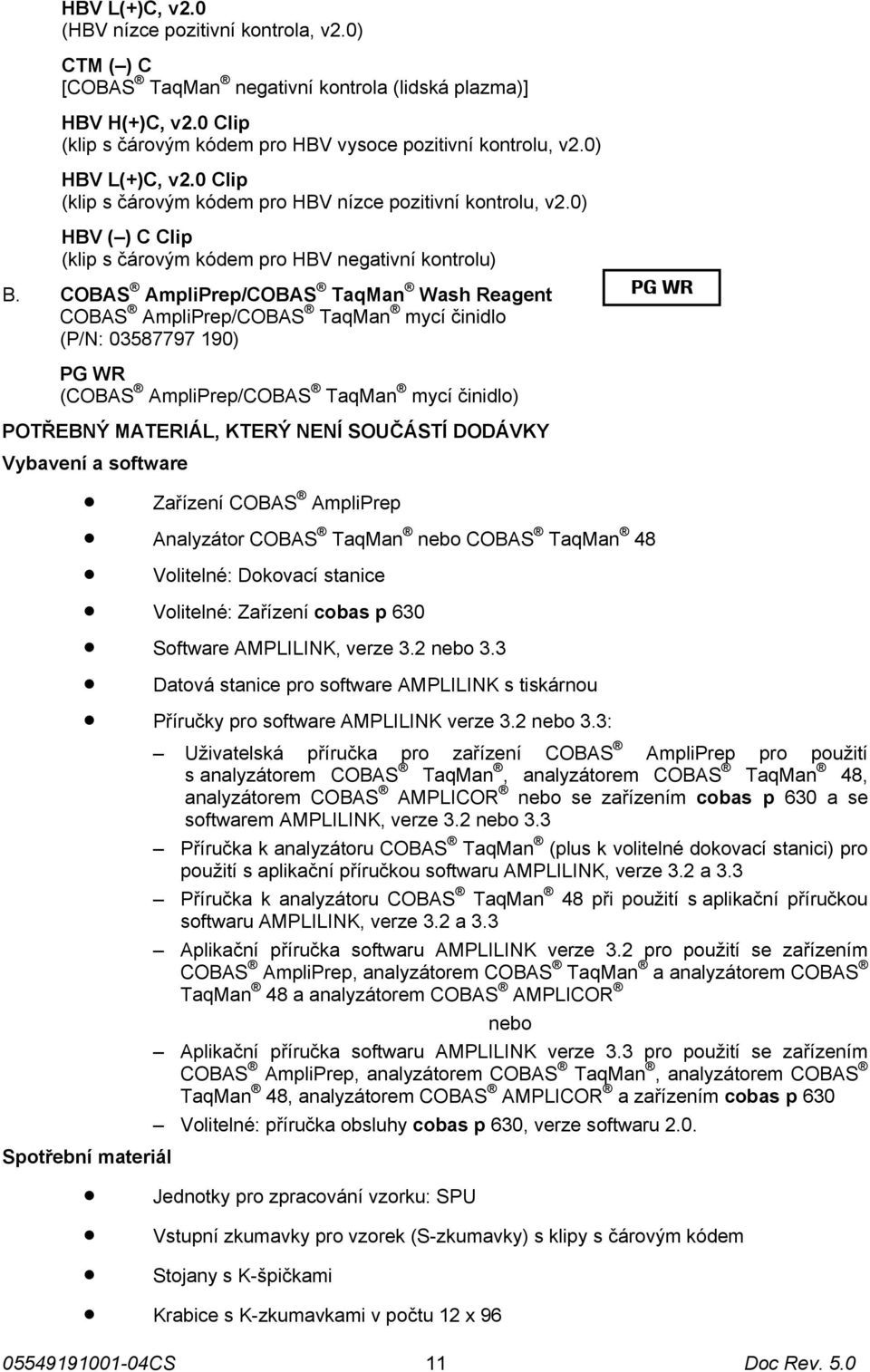 COBAS AmpliPrep/COBAS TaqMan Wash Reagent COBAS AmpliPrep/COBAS TaqMan mycí činidlo (P/N: 03587797 190) PG WR PG WR (COBAS AmpliPrep/COBAS TaqMan mycí činidlo) POTŘEBNÝ MATERIÁL, KTERÝ NENÍ SOUČÁSTÍ