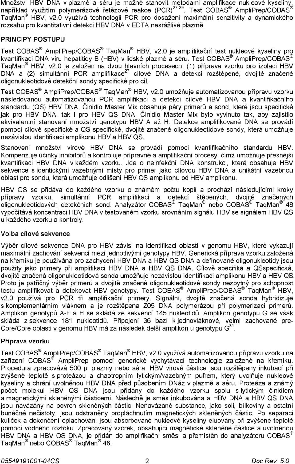 PRINCIPY POSTUPU Test COBAS AmpliPrep/COBAS TaqMan HBV, v2.0 je amplifikační test nukleové kyseliny pro kvantifikaci DNA viru hepatitidy B (HBV) v lidské plazmě a séru.